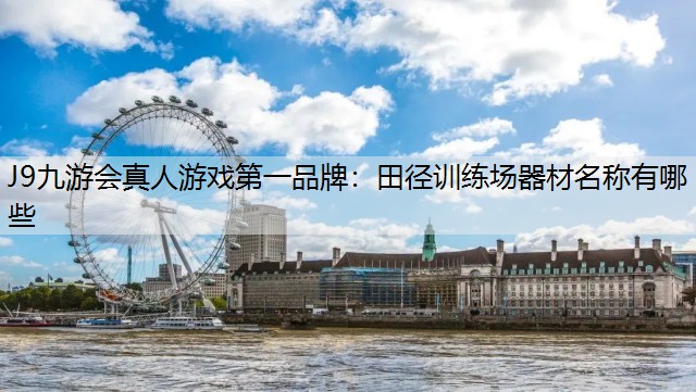 J9九游会真人游戏第一品牌：田径训练场器材名称有哪些