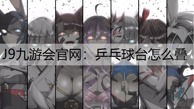 J9九游会官网：乒乓球台怎么叠