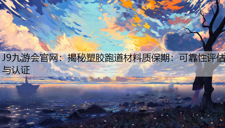 揭秘塑胶跑道材料质保期：可靠性评估与认证